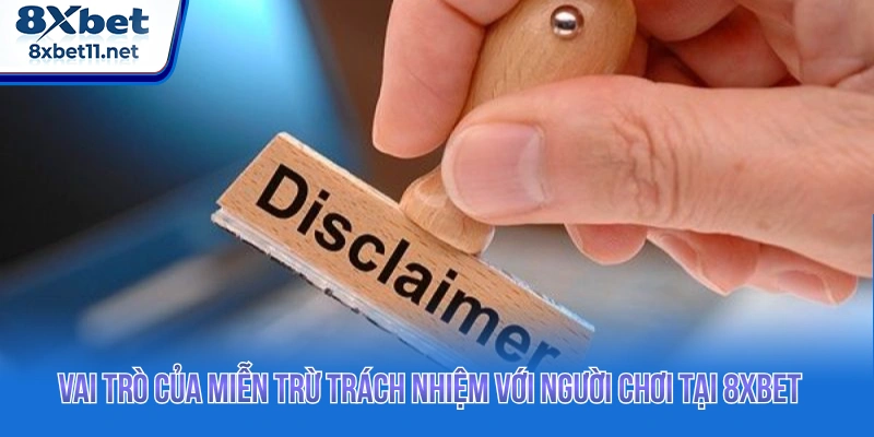 Miễn Trừ Trách Nhiệm 8XBET - Quy Định Chính Sách Hội Viên 1 Vai trò của miễn trừ trách nhiệm với người chơi tại 8XBET